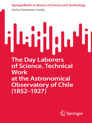cover image of The Day Laborers of Science. Technical Work at the Astronomical Observatory of Chile (1852–1927)